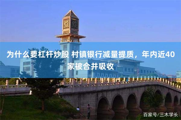 为什么要杠杆炒股 村镇银行减量提质，年内近40家被合并吸收