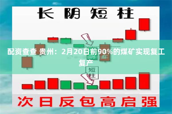 配资查查 贵州：2月20日前90%的煤矿实现复工复产