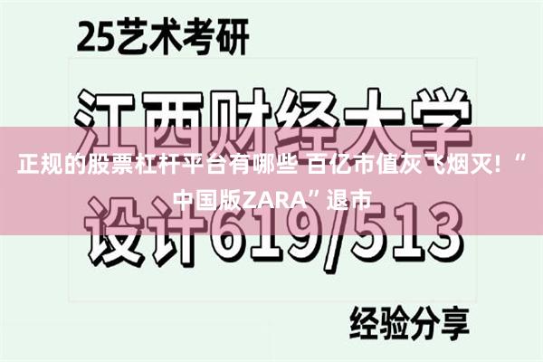 正规的股票杠杆平台有哪些 百亿市值灰飞烟灭! “中国版ZARA”退市