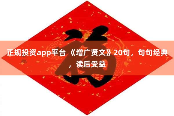 正规投资app平台 《增广贤文》20句，句句经典，读后受益