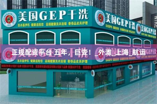 正规配资平台 五年，巨变！_外滩_上海_航运