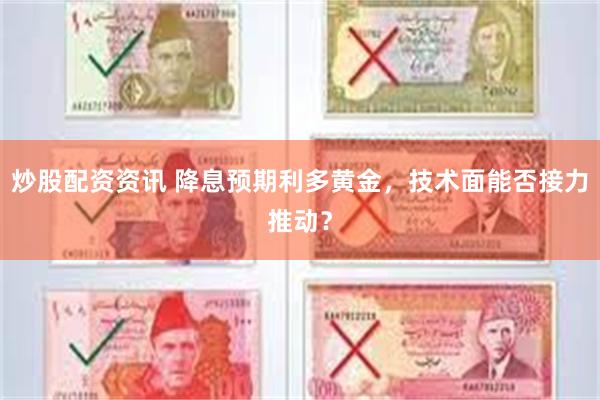 炒股配资资讯 降息预期利多黄金，技术面能否接力推动？