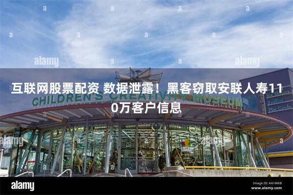 互联网股票配资 数据泄露！黑客窃取安联人寿110万客户信息
